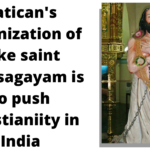 Vatican’s canonization of fake saint Devasagayam is to push Christianiity in India